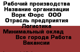 Рабочий производства › Название организации ­ Ворк Форс, ООО › Отрасль предприятия ­ Логистика › Минимальный оклад ­ 28 000 - Все города Работа » Вакансии   